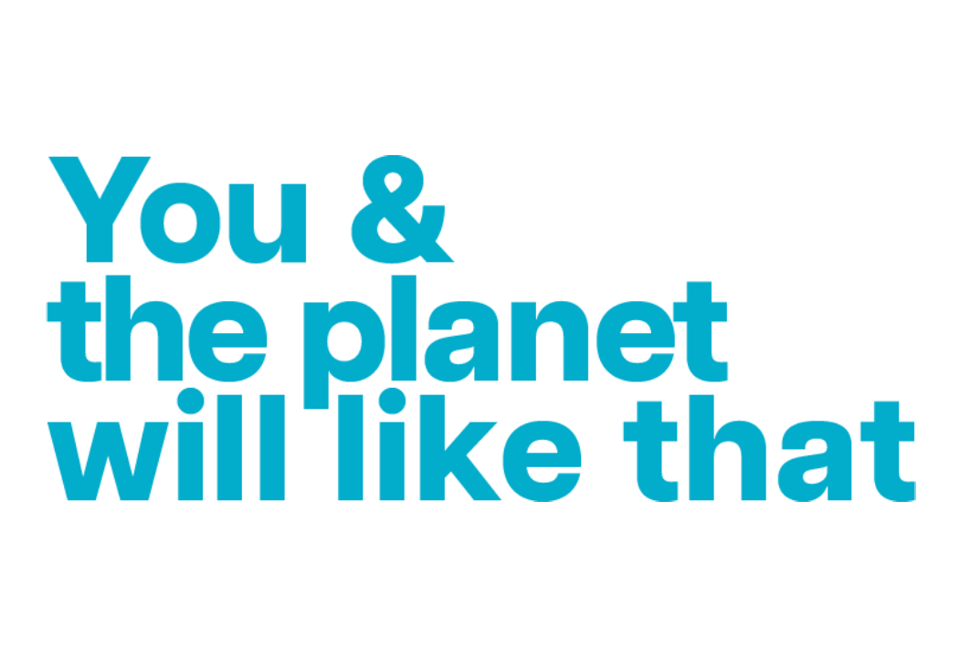 You and the planet will like that.